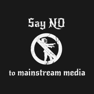 Say NO to Mainstream Media T-Shirt