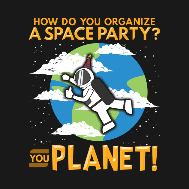 How Do You Organize A Space Party You Planet Space Lover T Shirt how-do-you-organize-a-space-party-you-planet-in-2023-space-party
