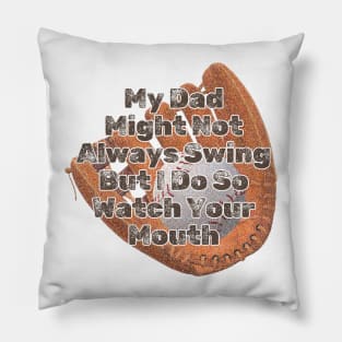 My Dad Might Not Always Swing But I Do So Watch Your Mouth Pillow