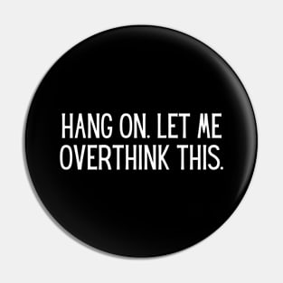 Hang on. Let me overthink this. Pin