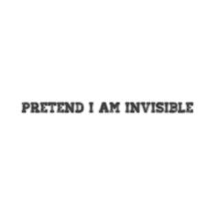 Pretend I am Invisible T-Shirt