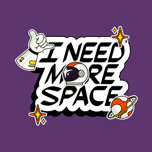 I NEED MORE SPACE T-Shirt