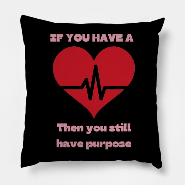 If you have a heartbeat - then you still have purpose. Pillow by C-ommando