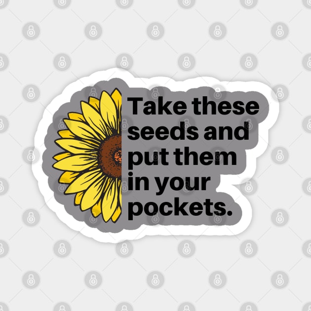 Take These Seeds And Put Them in Your Pockets Sunflower Magnet by Mochabonk