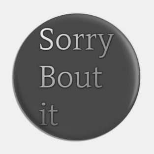 sorry bout it Pin
