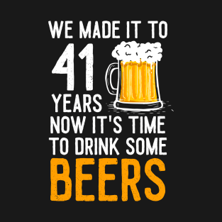 We Made it to 41 Years Now It's Time To Drink Some Beers Aniversary Wedding T-Shirt