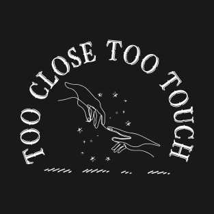 Too Close to Touch T-Shirt