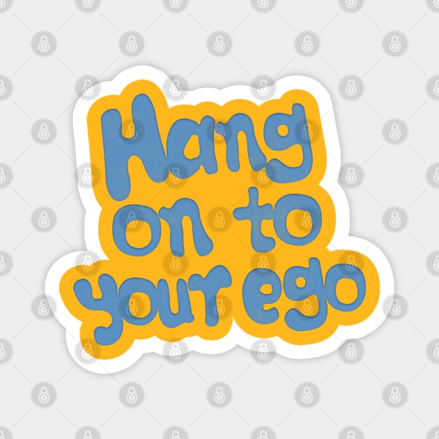 Hang On To Your Ego Magnet by DankFutura