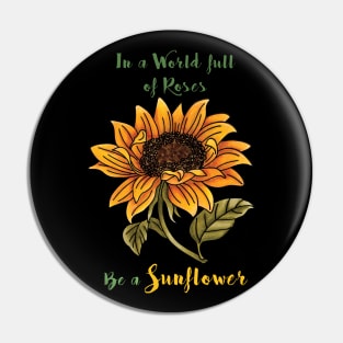 In a World full of Roses, Be a Sunflower Pin