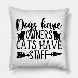 Dogs Have Owners Cats Have Staff Pillow