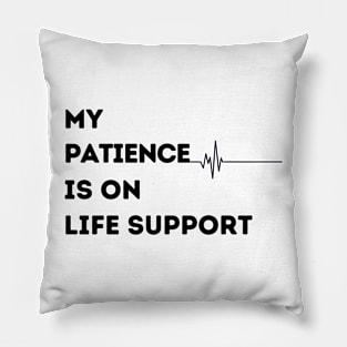 My Patience is on Life Support Pillow