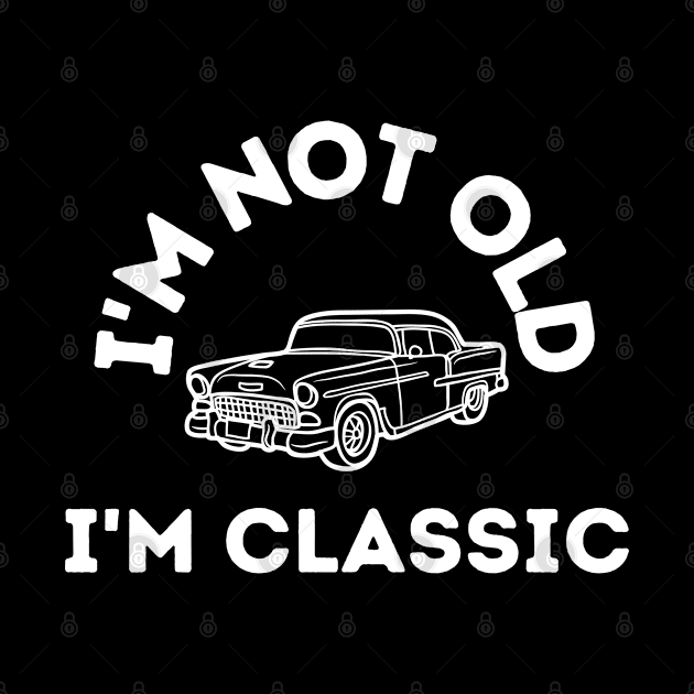 I'm not old I'm Classic by ChestifyDesigns