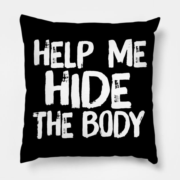 Help Me Hide the Body Funny Horror Murder Quote Pillow by ballhard