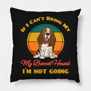 If I Can't Bring My Basset Hound i`m not going Dog puppy Lover Cute Sunser Retro Funny Pillow