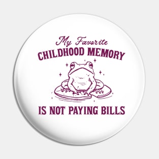 My Favorite Childhood Memory is Not Having to Pay Bills, Funny Meme Shirt, Ironic Pin