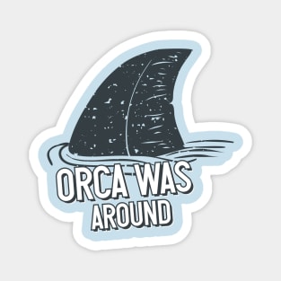 Orca was around Magnet