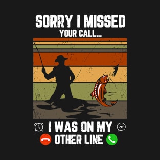 Fishing Sorry I Missed Your Call I was On The Other Line T-Shirt