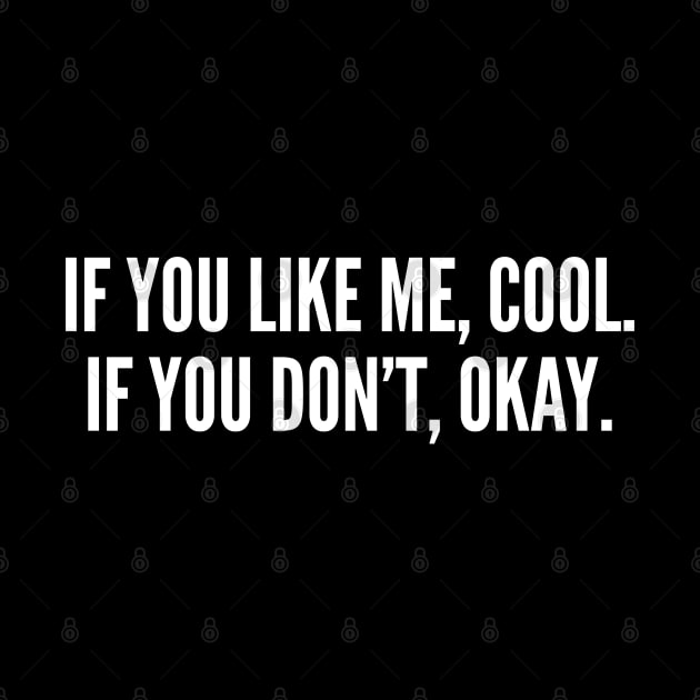 If You Like Me, Cool. If You Don't, Okay - Funny Joke Statement Humor Slogan quotes Saying Awesome Cute Cool by sillyslogans