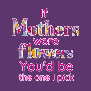 Mothers who  love flowers, Mom Birthday Quote T-Shirt