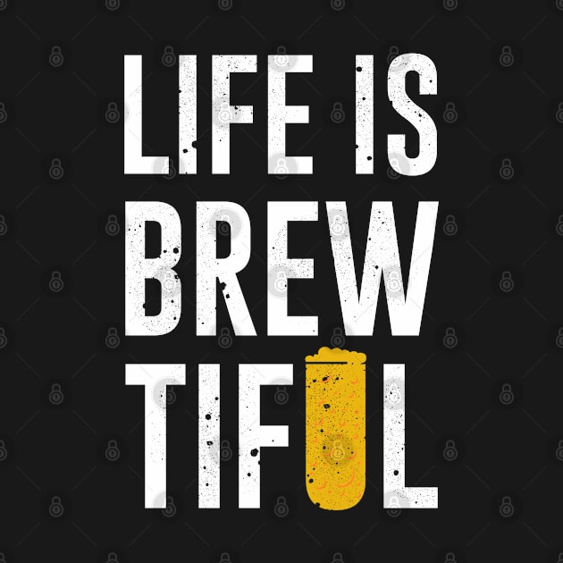 Beer - Life Is Brew-Tiful by ShirzAndMore