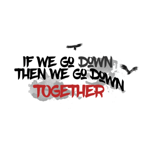 If we go down, then we go down together T-Shirt