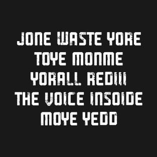 JONE WASTE YORE TOYE MONME YORALL REDIII THE VOICE INSOIDE MOYE YEDD T-Shirt