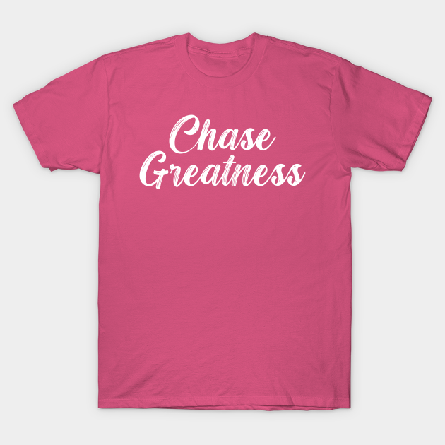 Discover Chase Greatness - Chase Greatness - T-Shirt