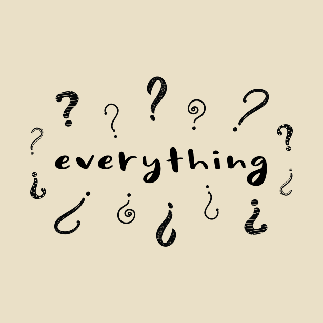 Question Everything by QuantumTees