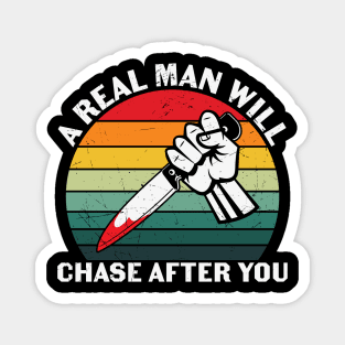 A Real Man Will Chase After You Magnet