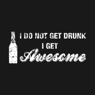 I Do Not Get Drunk I Get Awesome Shirt Funny Beer Drinking T-Shirt