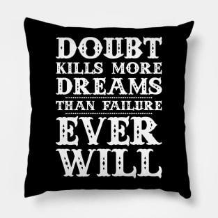 Doubt kills more dreams than failure ever will Pillow
