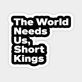 The World Needs Us Short Kings Empowering Men's Funny Magnet