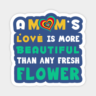 A mom's love is more Beautiful than any fresh flower Magnet