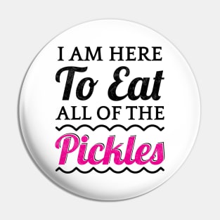 I Am Here To Eat All Of The Pickles Pin