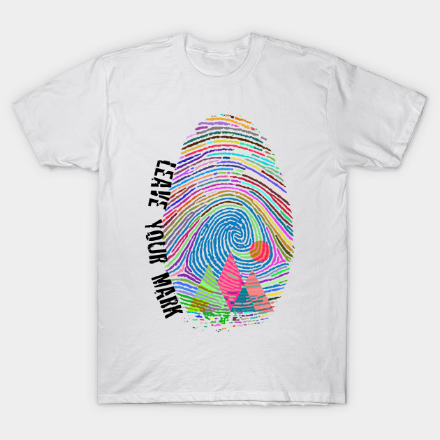 Leave Your Mark Fingerprint T Shirt Teepublic