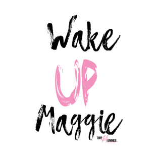 Wake Up Maggie T-Shirt