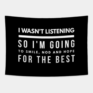 I Wasn't Listening So I'm Going To Smile, Nod And Hope For The Best - Funny Sayings Tapestry