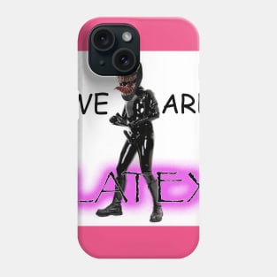 WE ARE LATEX Phone Case