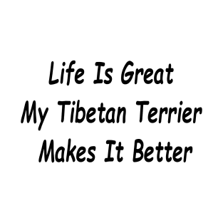 Life Is Great My Tibetan Terrier Makes It Better T-Shirt