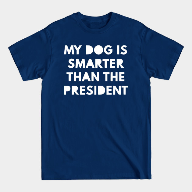 Disover My dog is smarter than the president! - Dog - T-Shirt