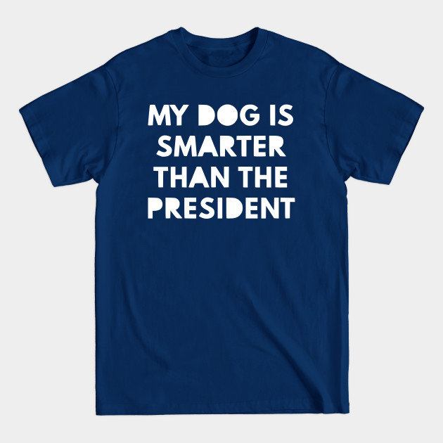 Discover My dog is smarter than the president! - Dog - T-Shirt