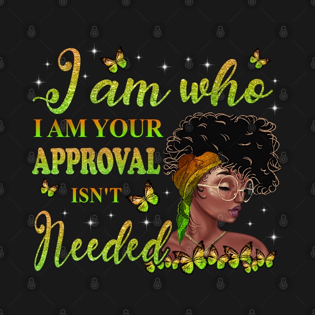 I am who I am your approval isn't needed, Black Girl Magic, black woman, Black women by UrbanLifeApparel