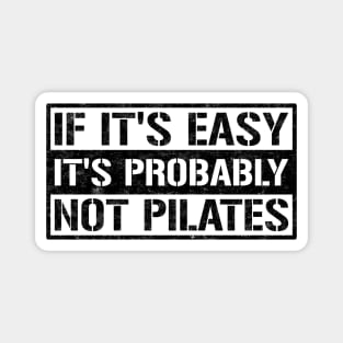 If It's Easy It's Probably Not Pilates - Pilates Funny Sayings Magnet