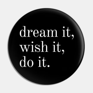 dream it, wish it, do it. Pin