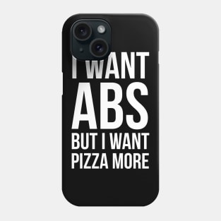 I Want Abs But I Want Pizza More Phone Case