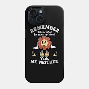 Remember When I Asked For Your Opinion? Yeah, Me Neither Phone Case