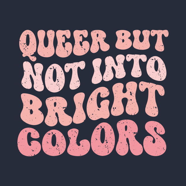 Queer but Not Into Bright Colors funny by TheDesignDepot