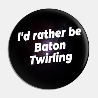 I'd rather be Baton Twirling Pin