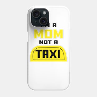 I'm a mom not a Taxi | funny sayings Phone Case