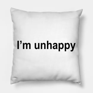 I’m unhappy Pillow
